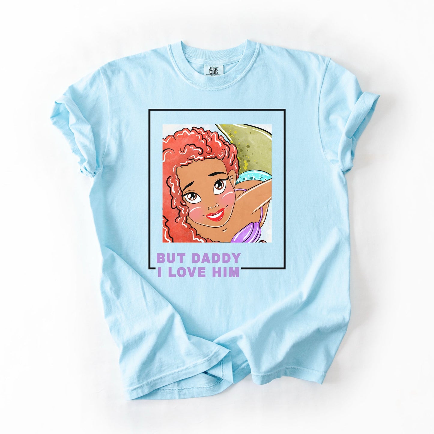 “But Daddy, I Love Him” Live Action Ariel Inspired T-Shirt