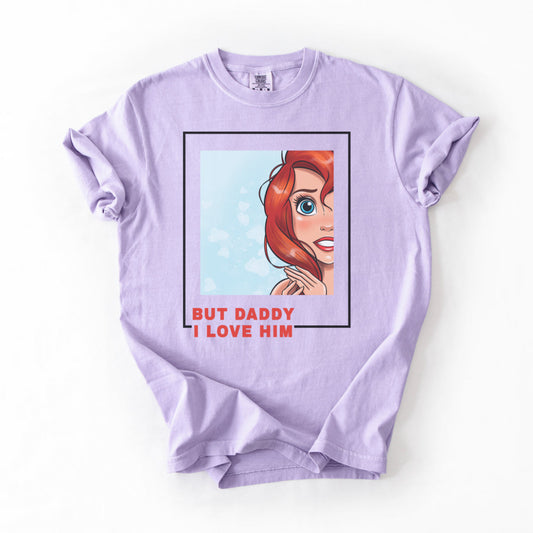 “But Daddy, I Love Him” T-Shirt